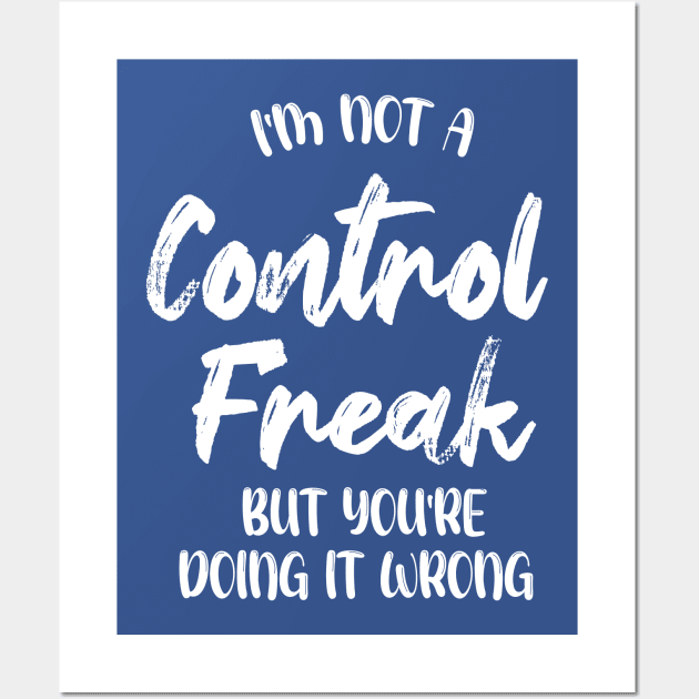 I'm Not A Control Freak But You're Doing It Wrong Wall Art by printalpha-art